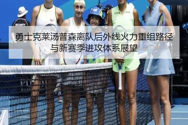 勇士克莱汤普森离队后外线火力重组路径与新赛季进攻体系展望