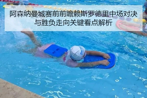 阿森纳曼城赛前前瞻赖斯罗德里中场对决与胜负走向关键看点解析